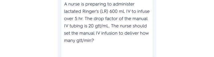 A nurse is preparing to administer lactated ringer's 2 l